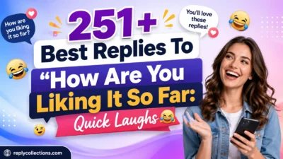 Best Replies To How Are You Liking It So Far: Quick Laughs