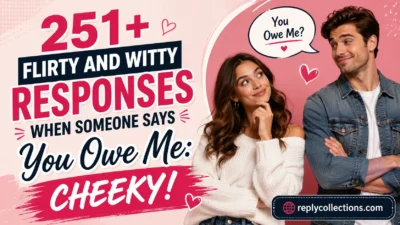 Flirty and Witty Responses When Someone Says You Owe Me: Cheeky!